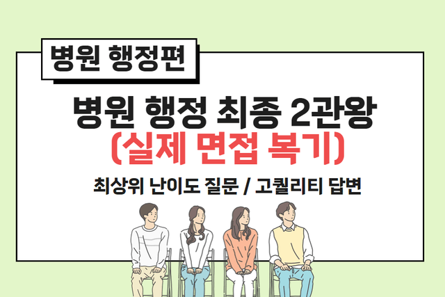 병원 2군데에 최종합격했던 면접 복기 사례 - 행정 사무(역대급 난이도의 질문과 급이 다른 답변들)