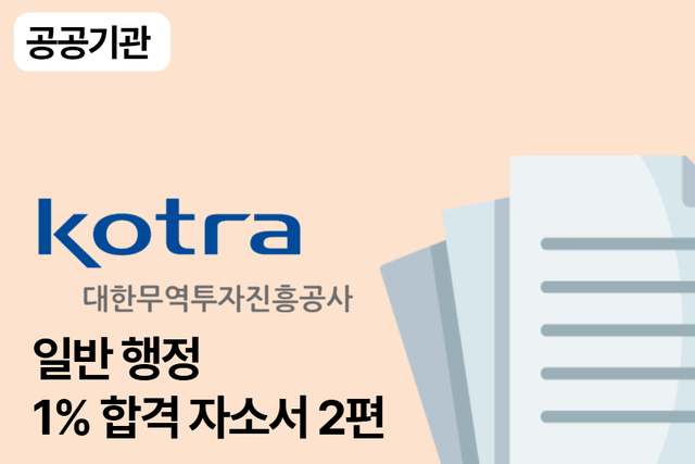 No.1673 대한무역투자진흥공사(kotra) 일반 합격 자소서 2편